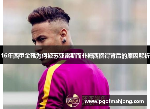 16年西甲金靴为何被苏亚雷斯而非梅西摘得背后的原因解析