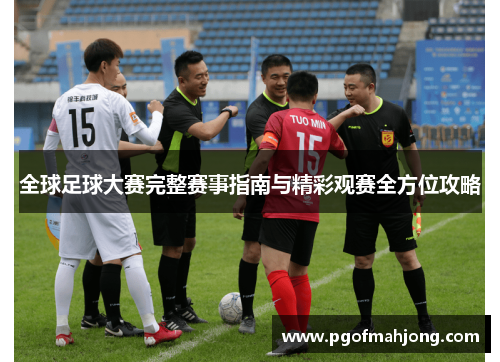 全球足球大赛完整赛事指南与精彩观赛全方位攻略