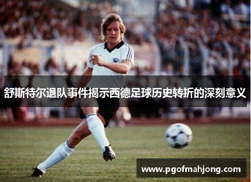 舒斯特尔退队事件揭示西德足球历史转折的深刻意义