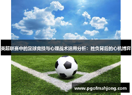 英超联赛中的足球竞技与心理战术运用分析：胜负背后的心机博弈