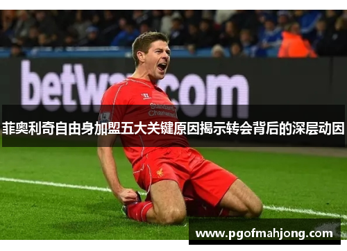 菲奥利奇自由身加盟五大关键原因揭示转会背后的深层动因