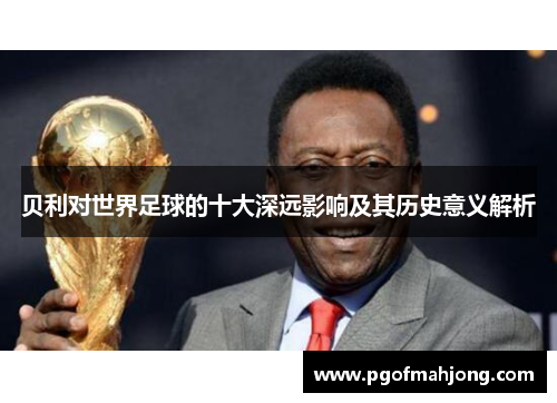 贝利对世界足球的十大深远影响及其历史意义解析