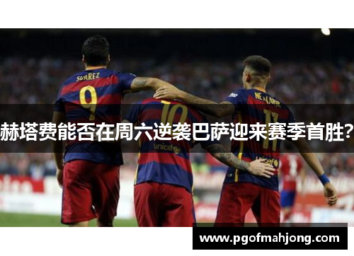 赫塔费能否在周六逆袭巴萨迎来赛季首胜？