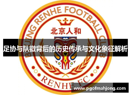 足协与队徽背后的历史传承与文化象征解析