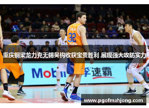 重庆铜梁龙力克无锡吴钩收获宝贵胜利 展现强大攻防实力