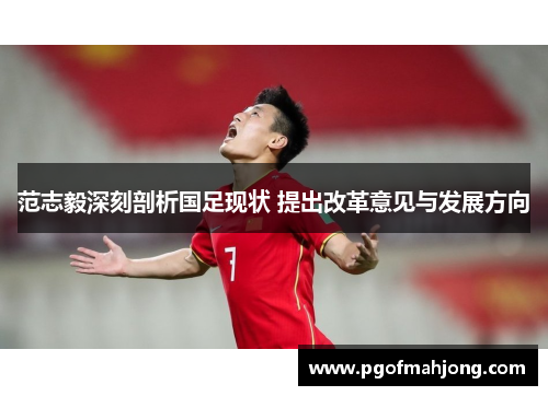 范志毅深刻剖析国足现状 提出改革意见与发展方向