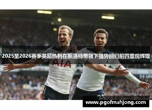2025至2026赛季英超热刺在斯洛特带领下强势回归前四重现辉煌