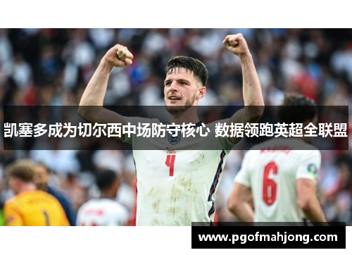 凯塞多成为切尔西中场防守核心 数据领跑英超全联盟 凯塞多成为切尔西中场防守核心 数据领跑英超全联盟