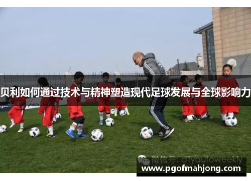 贝利如何通过技术与精神塑造现代足球发展与全球影响力